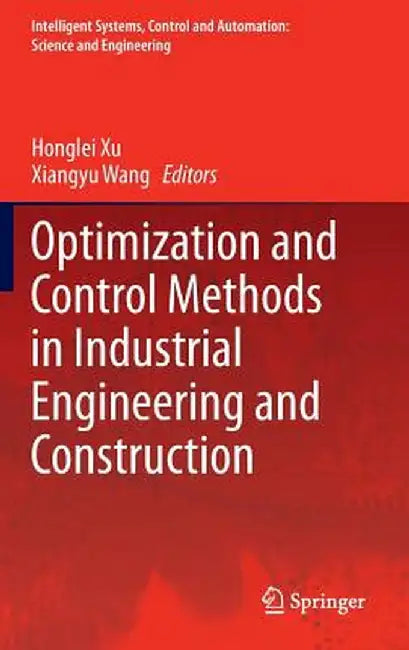 Optimization and Control Methods in Industrial Engineering and Construction by Honglei Xu