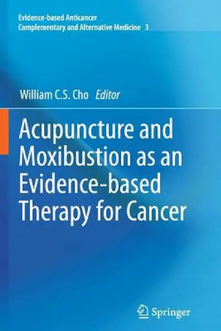 Acupuncture and Moxibustion as an Evidence-Based Therapy for Cancer by William C. S. Cho