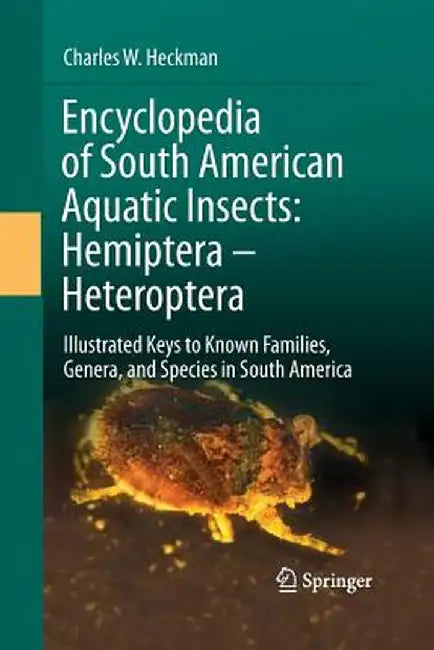 Encyclopedia of South American Aquatic Insects: Hemiptera - Heteroptera: Illustrated Keys to Known Families, Genera, and Species in South America by Charles W. Heckman