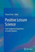 Positive Leisure Science: From Subjective Experience to Social Contexts by Teresa Freire