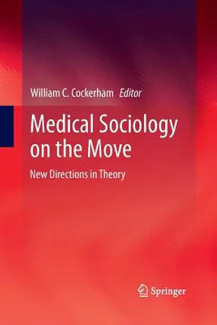 Medical Sociology on the Move: New Directions in Theory by William C. Cockerham