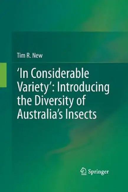 'In Considerable Variety' Introducing the Diversity of Australia's Insects by Tim R. New