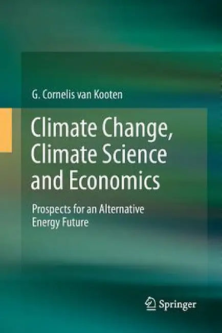 Climate Change, Climate Science and Economics: Prospects for an Alternative Energy Future by G. Cornelis Van Kooten