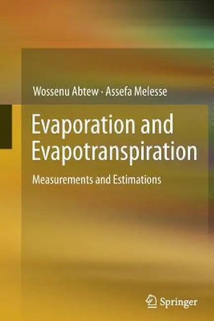 Evaporation and Evapotranspiration: Measurements and Estimations by Wossenu Abtew