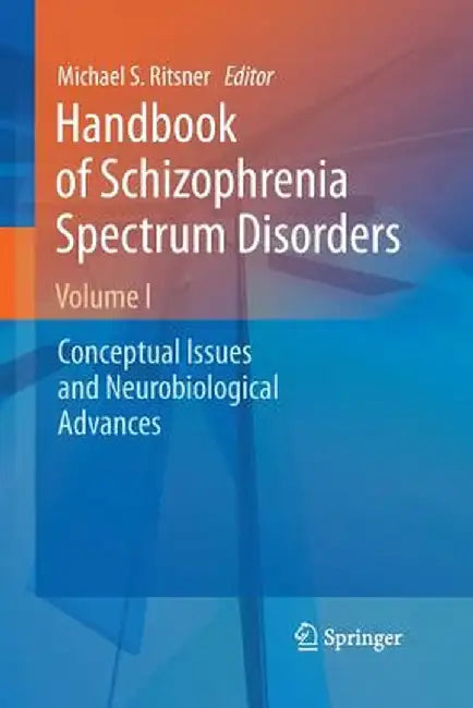 Handbook of Schizophrenia Spectrum Disorders, Volume I: Conceptual Issues and Neurobiological Advances by Michael S. Ritsner