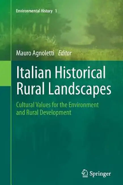 Italian Historical Rural Landscapes: Cultural Values for the Environment and Rural Development by Mauro Agnoletti