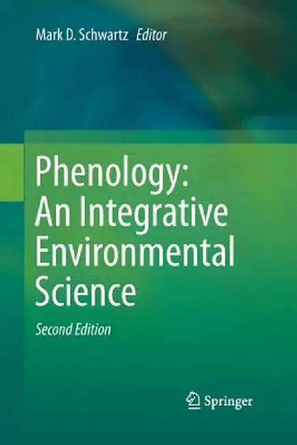 Phenology: An Integrative Environmental Science by Mark D. Schwartz