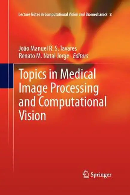 Topics in Medical Image Processing and Computational Vision by Joao Manuel R. S. Tavares