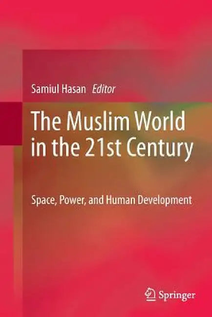 The Muslim World in the 21st Century: Space, Power, and Human Development by Samiul Hasan