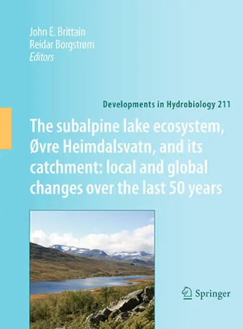 The Subalpine Lake Ecosystem, ØVre Heimdalsvatn, and Its Catchment: Local and Global Changes Over the Last 50 Years by John E. Brittain
