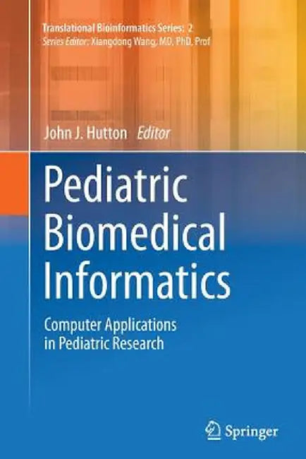 Pediatric Biomedical Informatics: Computer Applications in Pediatric Research by John J. Hutton