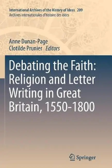 Debating the Faith: Religion and Letter Writing in Great Britain, 1550-1800 by Anne Dunan-Page