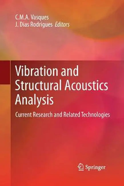Vibration and Structural Acoustics Analysis: Current Research and Related Technologies by C. M. A. Vasques