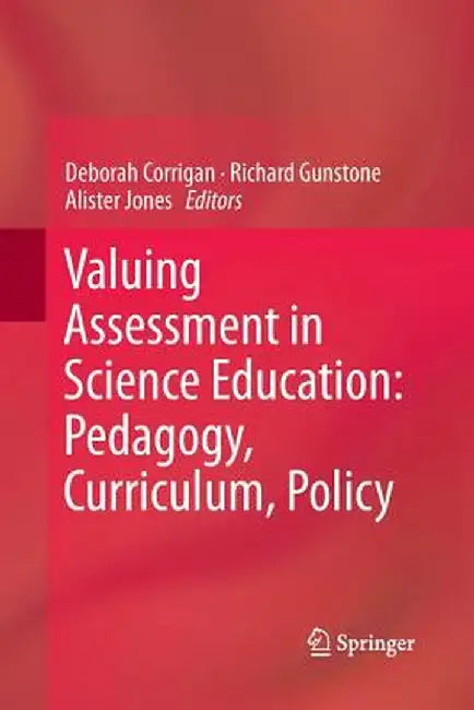 Valuing Assessment in Science Education: Pedagogy, Curriculum, Policy by Deborah Corrigan
