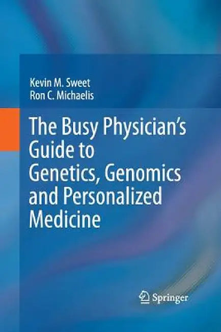 The Busy Physician's Guide to Genetics, Genomics and Personalized Medicine by Kevin M. Sweet