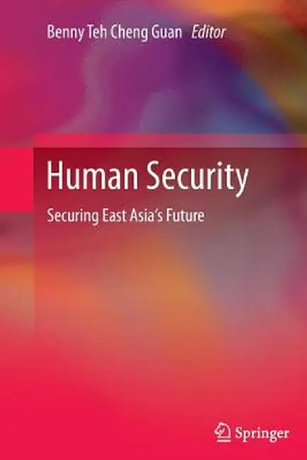 Human Security: Securing East Asia's Future by Benny Teh Cheng Guan