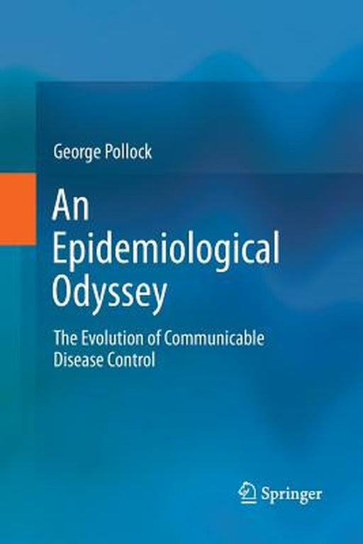 An Epidemiological Odyssey: The Evolution of Communicable Disease Control by George Pollock