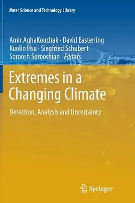 Extremes in a Changing Climate: Detection, Analysis and Uncertainty by Amir Aghakouchak