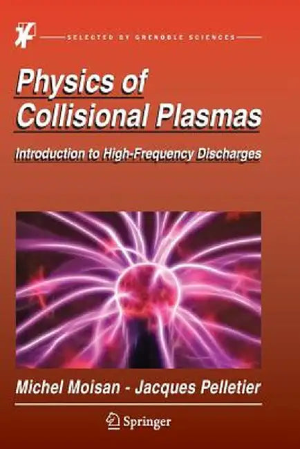 Physics of Collisional Plasmas: Introduction to High-Frequency Discharges by Michel Moisan