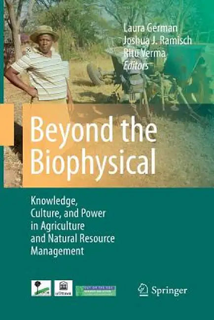 Beyond the Biophysical: Knowledge, Culture, and Power in Agriculture and Natural Resource Management by Laura German