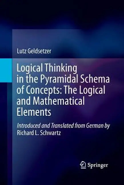 Logical Thinking in the Pyramidal Schema of Concepts: The Logical and Mathematical Elements by Lutz Geldsetzer