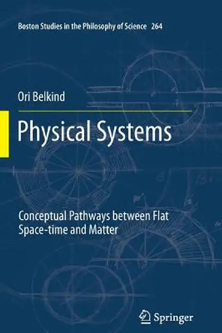 Physical Systems: Conceptual Pathways Between Flat Space-Time and Matter by Ori Belkind