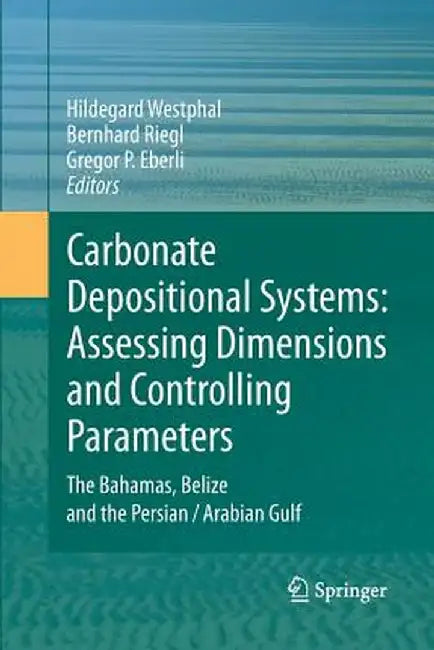 Carbonate Depositional Systems: Assessing Dimensions and Controlling Parameters: The Bahamas, Belize and the Persian/Arabian Gulf by Hildegard Westphal
