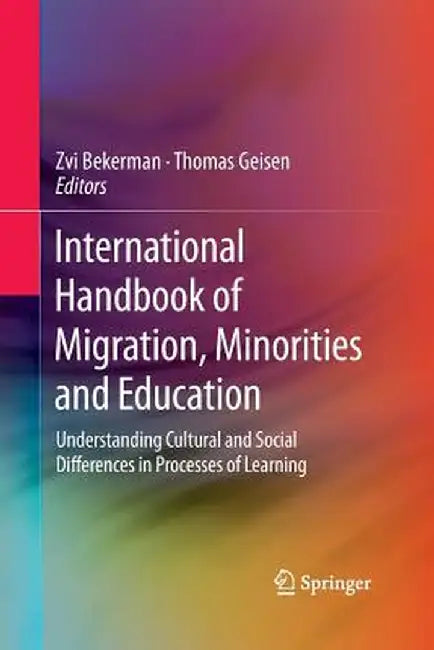 International Handbook of Migration, Minorities and Education: Understanding Cultural and Social Differences in Processes of Learning by Zvi Bekerman