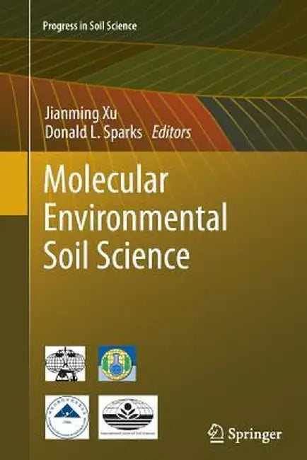 Molecular Environmental Soil Science by Jianming Xu