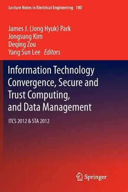 Information Technology Convergence, Secure and Trust Computing, and Data Management: Itcs 2012 & Sta 2012 by Park