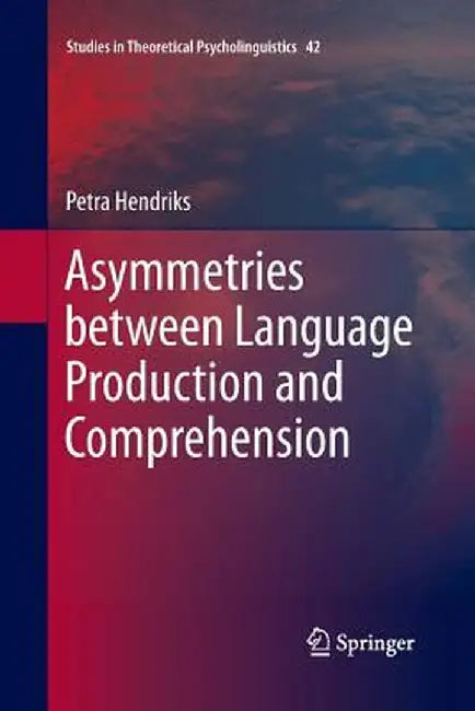 Asymmetries Between Language Production and Comprehension by Petra Hendriks