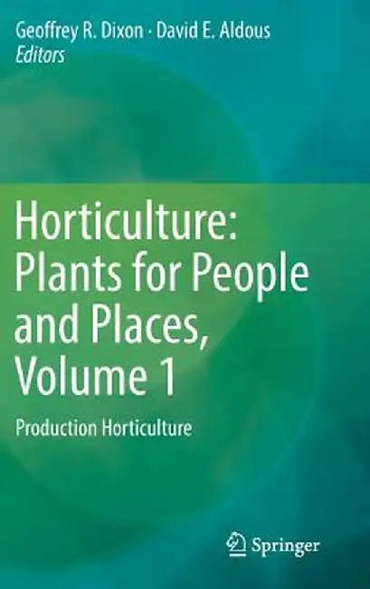 Horticulture: Plants for People and Places, Volume 1: Production Horticulture by Geoffrey R. Dixon