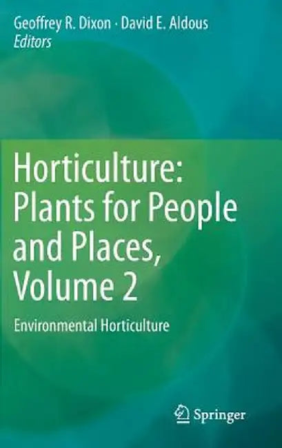 Horticulture: Plants for People and Places, Volume 2: Environmental Horticulture by Geoffrey R. Dixon