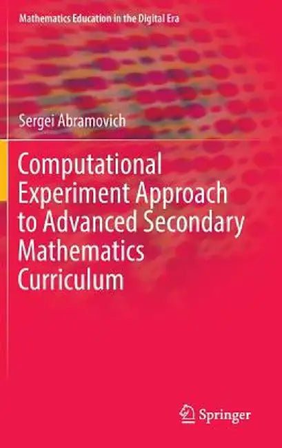 Computational Experiment Approach to Advanced Secondary Mathematics Curriculum by Sergei Abramovich
