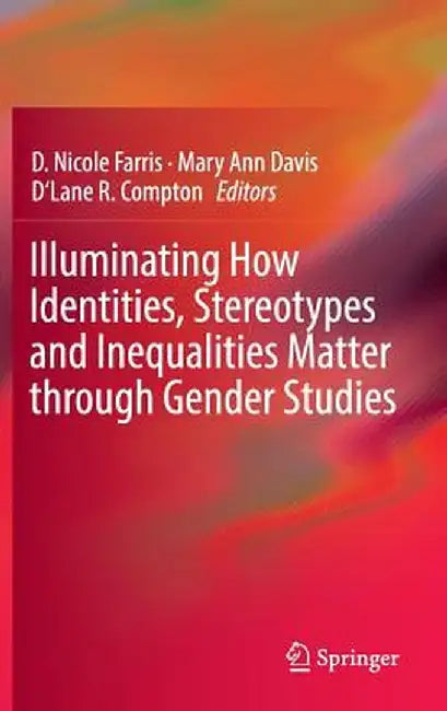 Illuminating How Identities, Stereotypes and Inequalities Matter Through Gender Studies by D. Nicole Farris