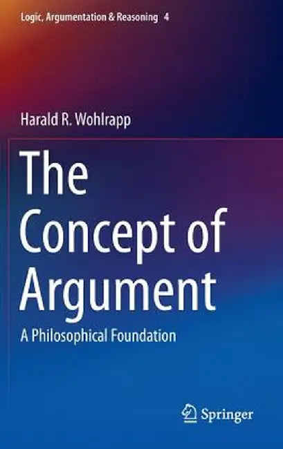 The Concept of Argument: A Philosophical Foundation by Harald R. Wohlrapp