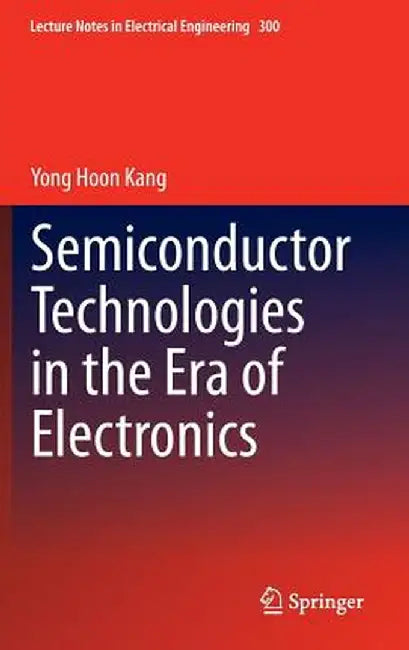 Semiconductor Technologies in the Era of Electronics by Yong Hoon Kang