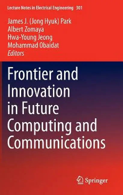 Frontier and Innovation in Future Computing and Communications by James J. Park
