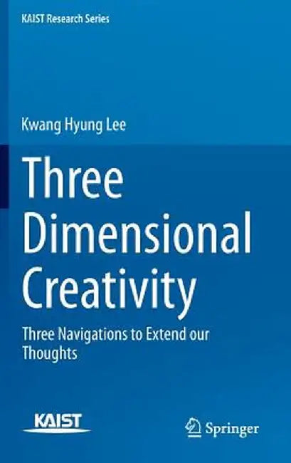 Three Dimensional Creativity: Three Navigations to Extend Our Thoughts by Kwang Hyung Lee