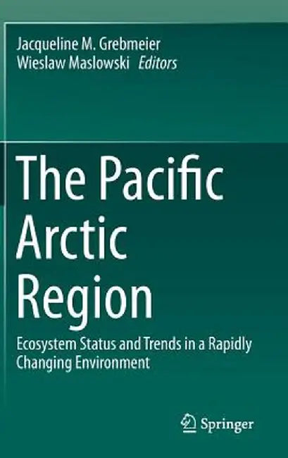 The Pacific Arctic Region: Ecosystem Status and Trends in a Rapidly Changing Environment by Jacqueline M. Grebmeier