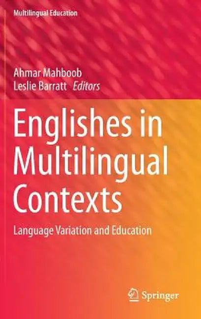 Englishes in Multilingual Contexts: Language Variation and Education by Ahmar Mahboob