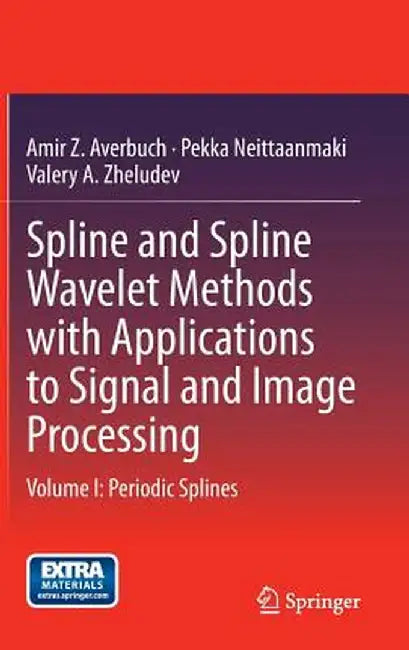 Spline and Spline Wavelet Methods with Applications to Signal and Image Processing: Volume I: Periodic Splines by Amir Z. Averbuch
