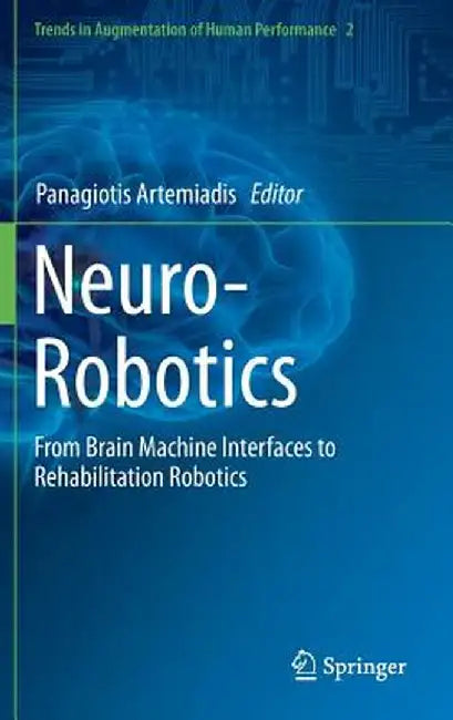 Neuro-Robotics: From Brain Machine Interfaces to Rehabilitation Robotics by Panagiotis Artemiadis