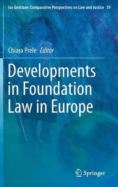 Developments in Foundation Law in Europe by Chiara Prele
