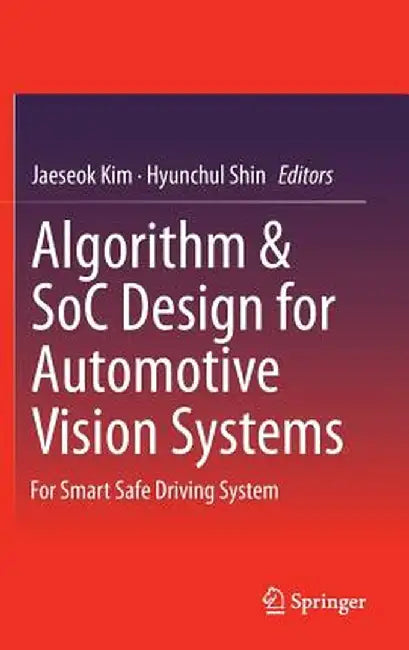 Algorithm & Soc Design for Automotive Vision Systems: For Smart Safe Driving System by Jaeseok Kim