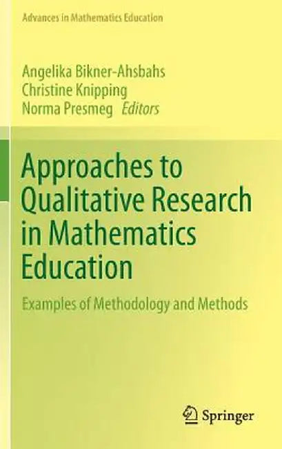 Approaches to Qualitative Research in Mathematics Education: Examples of Methodology and Methods by Angelika Bikner-Ahsbahs