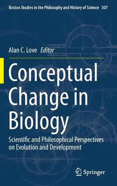 Conceptual Change in Biology: Scientific and Philosophical Perspectives on Evolution and Development by Alan C. Love