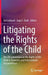 Litigating the Rights of the Child: The Un Convention on the Rights of the Child in Domestic and International Jurisprudence by Ton Liefaard