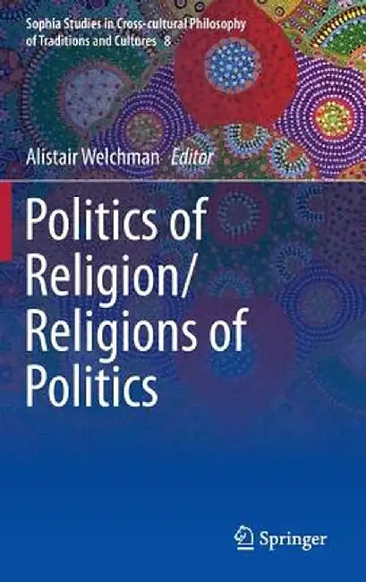 Politics of Religion/Religions of Politics by Alistair Welchman
