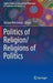 Politics of Religion/Religions of Politics by Alistair Welchman